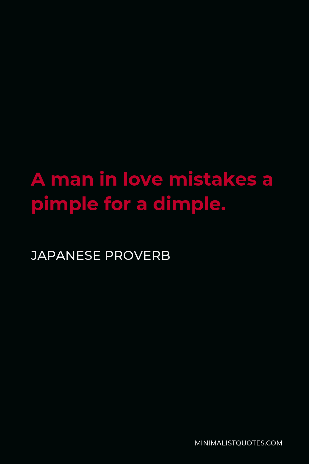 Japanese Proverb Quote - A man in love mistakes a pimple for a dimple.