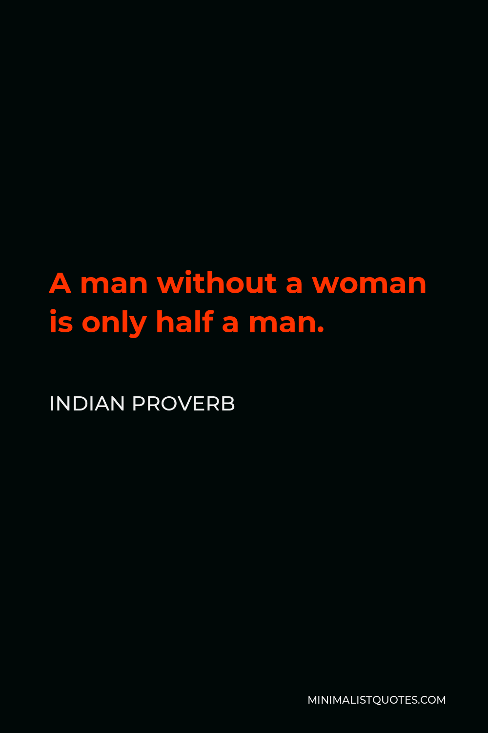 Indian Proverb Quote - A man without a woman is only half a man.