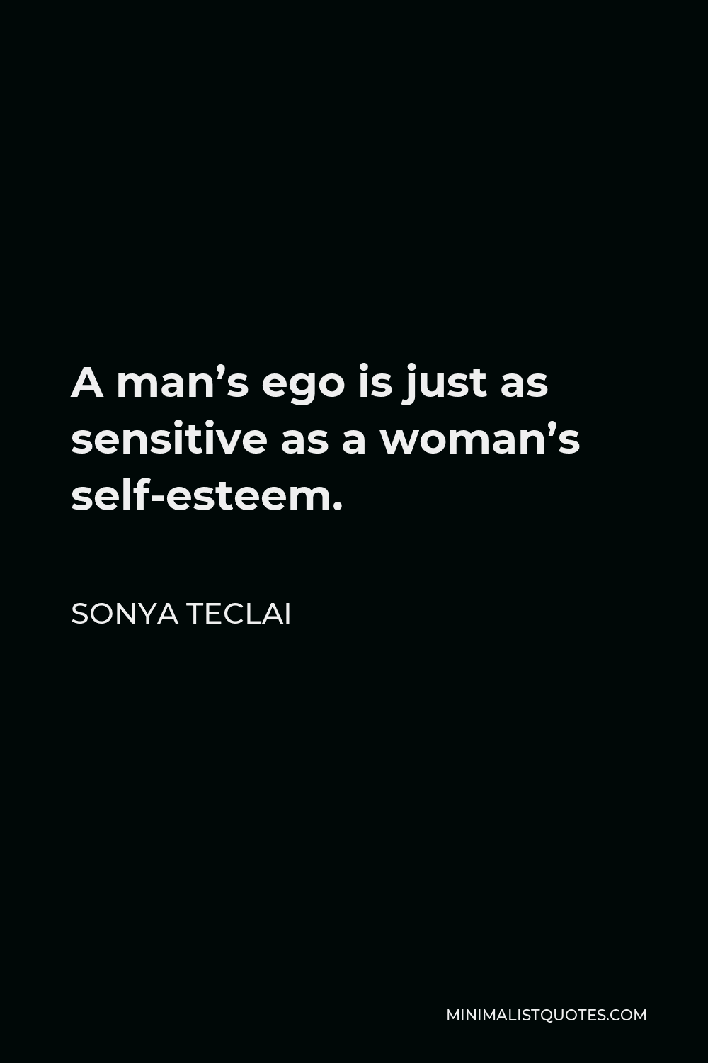 Sonya Teclai Quote - A man’s ego is just as sensitive as a woman’s self-esteem.