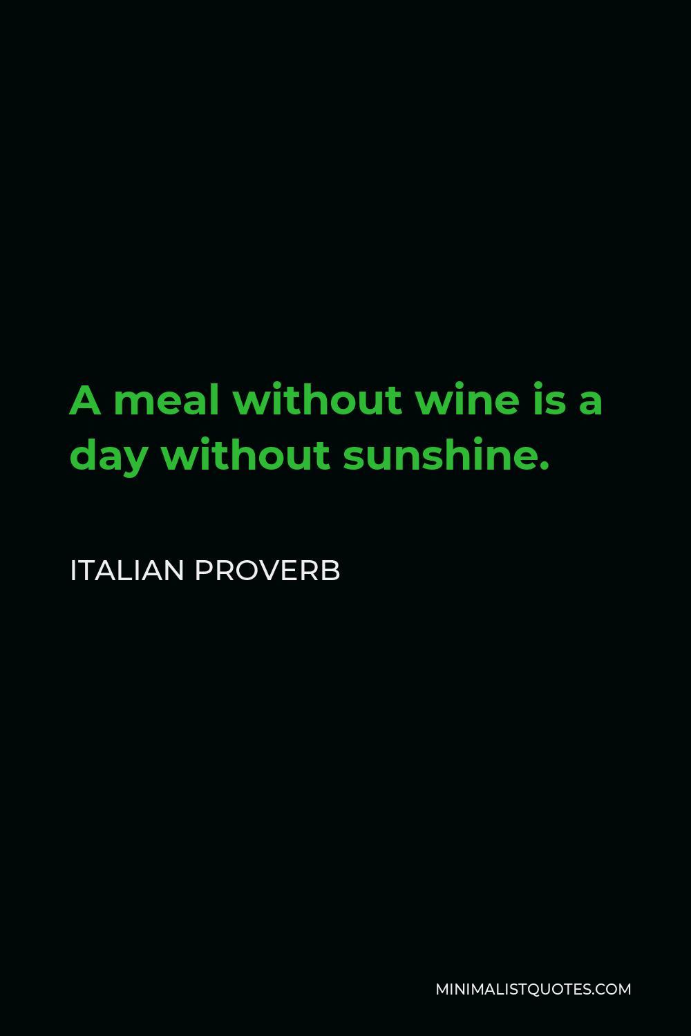 Italian Proverb Quote - A meal without wine is a day without sunshine.