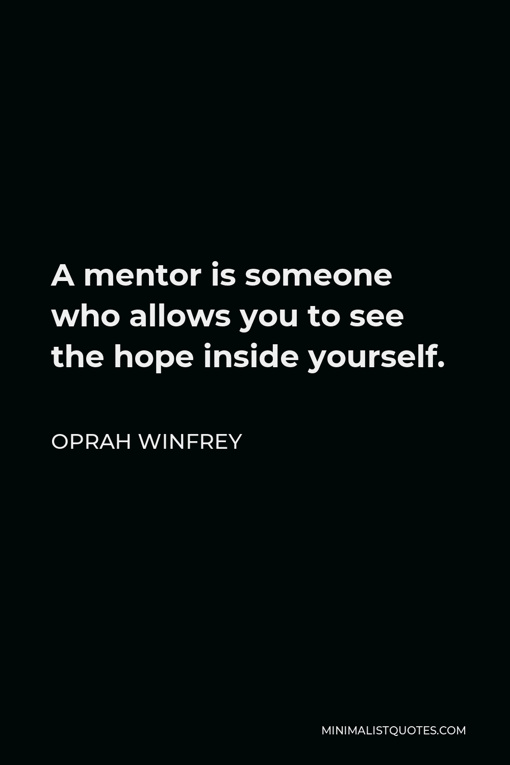 Oprah Winfrey Quote: A mentor is someone who allows you to see the inside yourself.