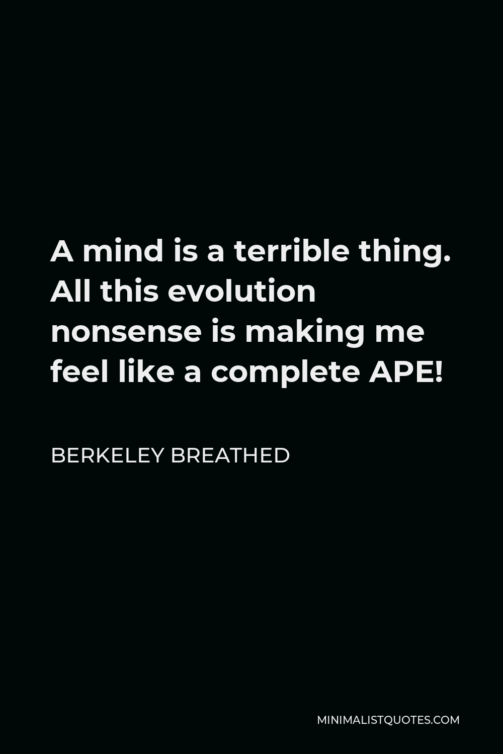 Berkeley Breathed Quote - A mind is a terrible thing. All this evolution nonsense is making me feel like a complete APE!