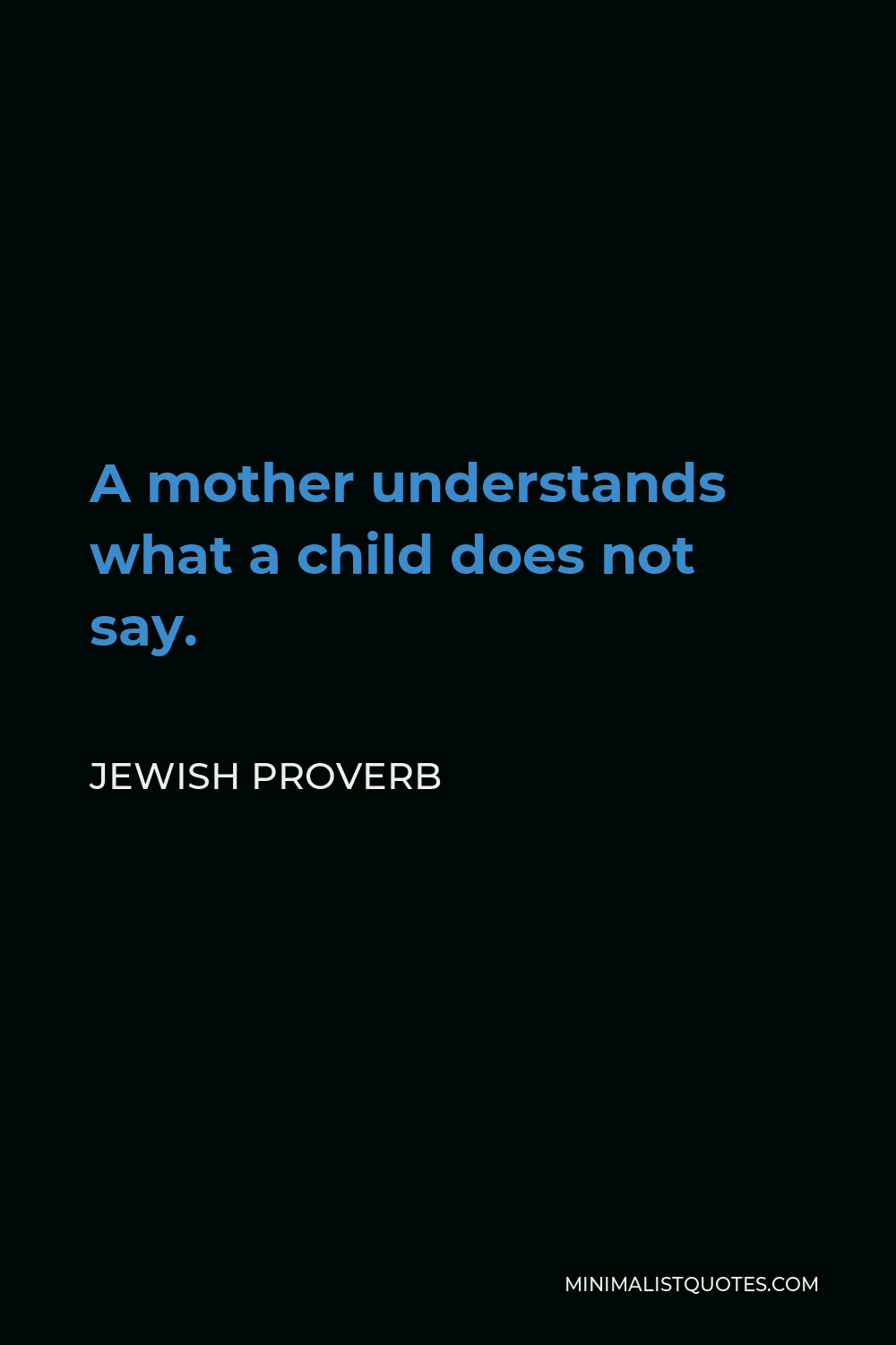 Jewish Proverb Quote - A mother understands what a child does not say.