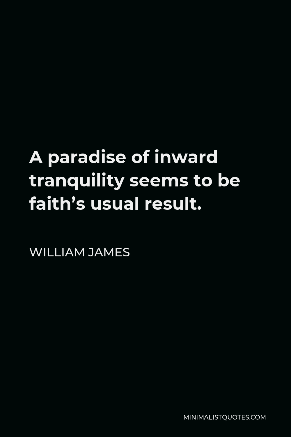 William James Quote - A paradise of inward tranquility seems to be faith’s usual result.