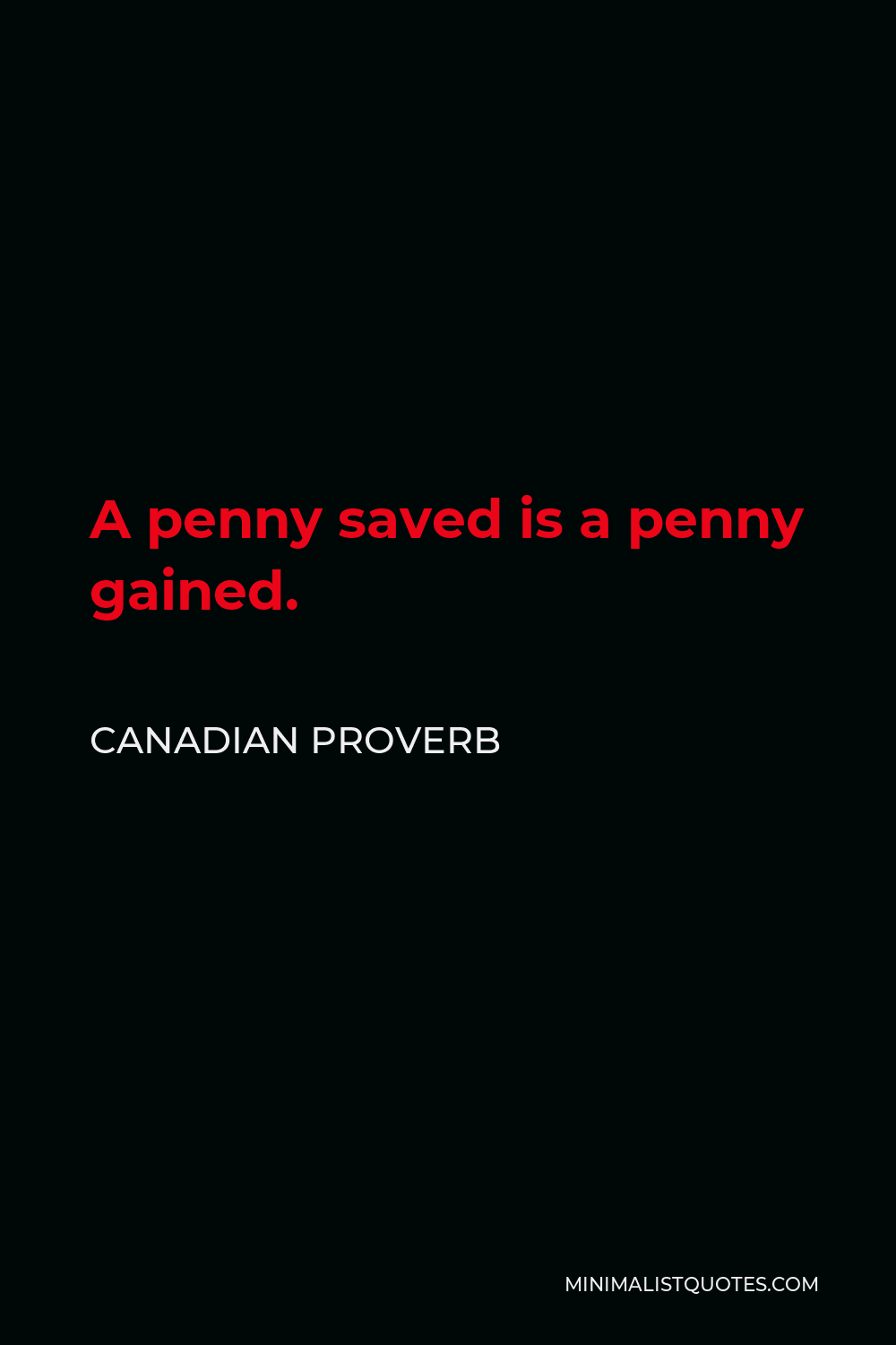 Canadian Proverb Quote - A penny saved is a penny gained.