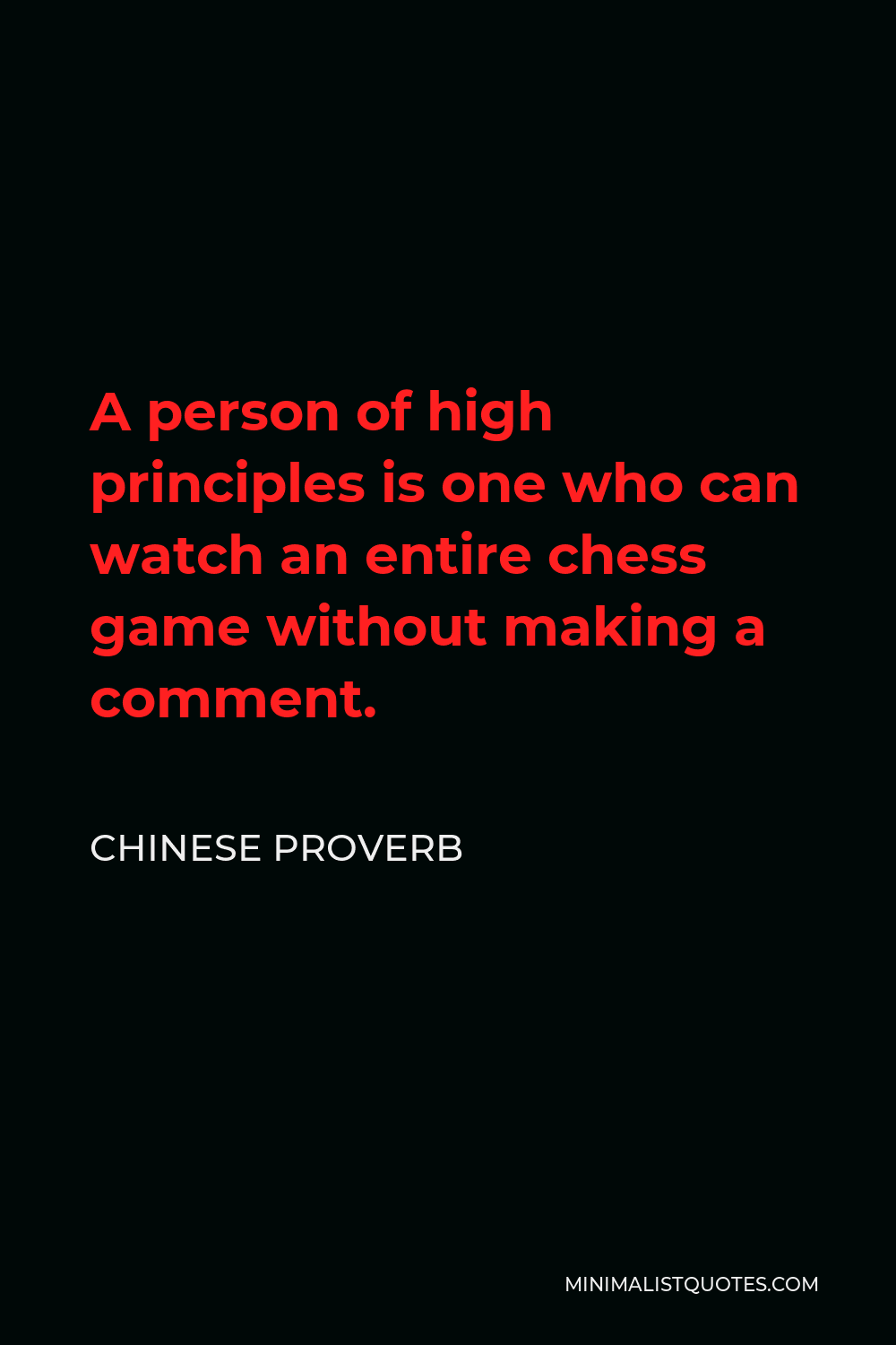 Chinese Proverb Quote - A person of high principles is one who can watch an entire chess game without making a comment.