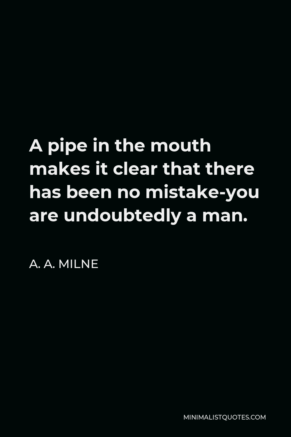 A A Milne Quote A Pipe In The Mouth Makes It Clear That There Has Been No Mistake You Are Undoubtedly A Man