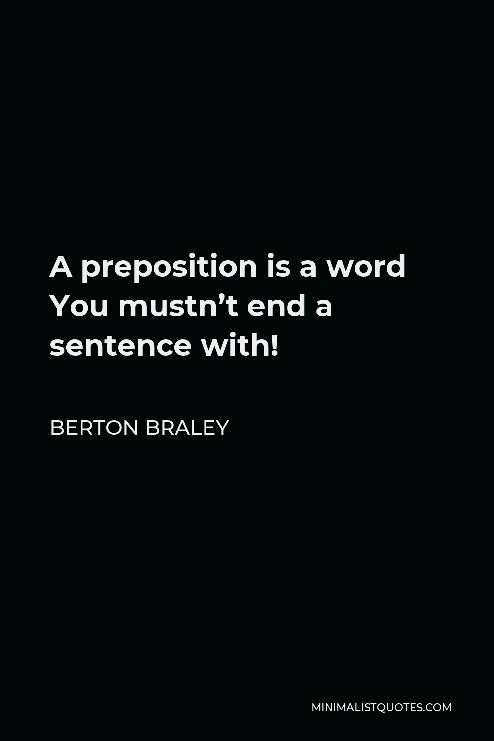 Berton Braley Quote - A preposition is a word You mustn’t end a sentence with!