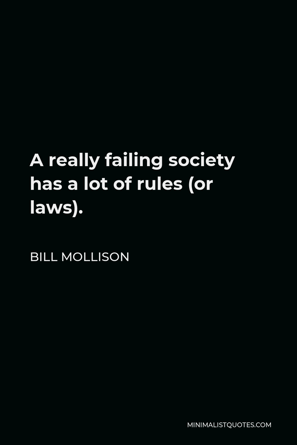 Bill Mollison Quote - A really failing society has a lot of rules (or laws).