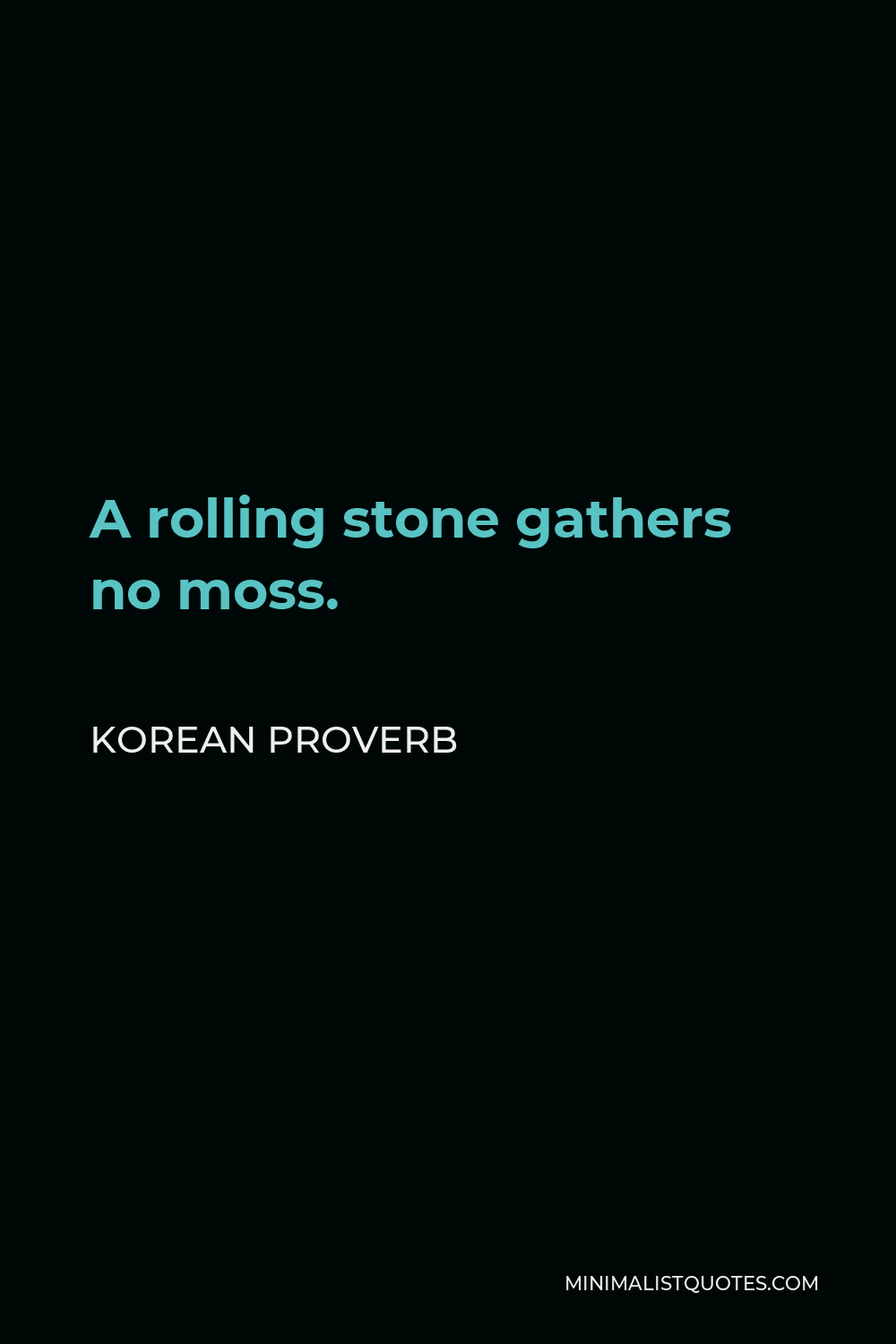 Korean Proverb Quote - A rolling stone gathers no moss.