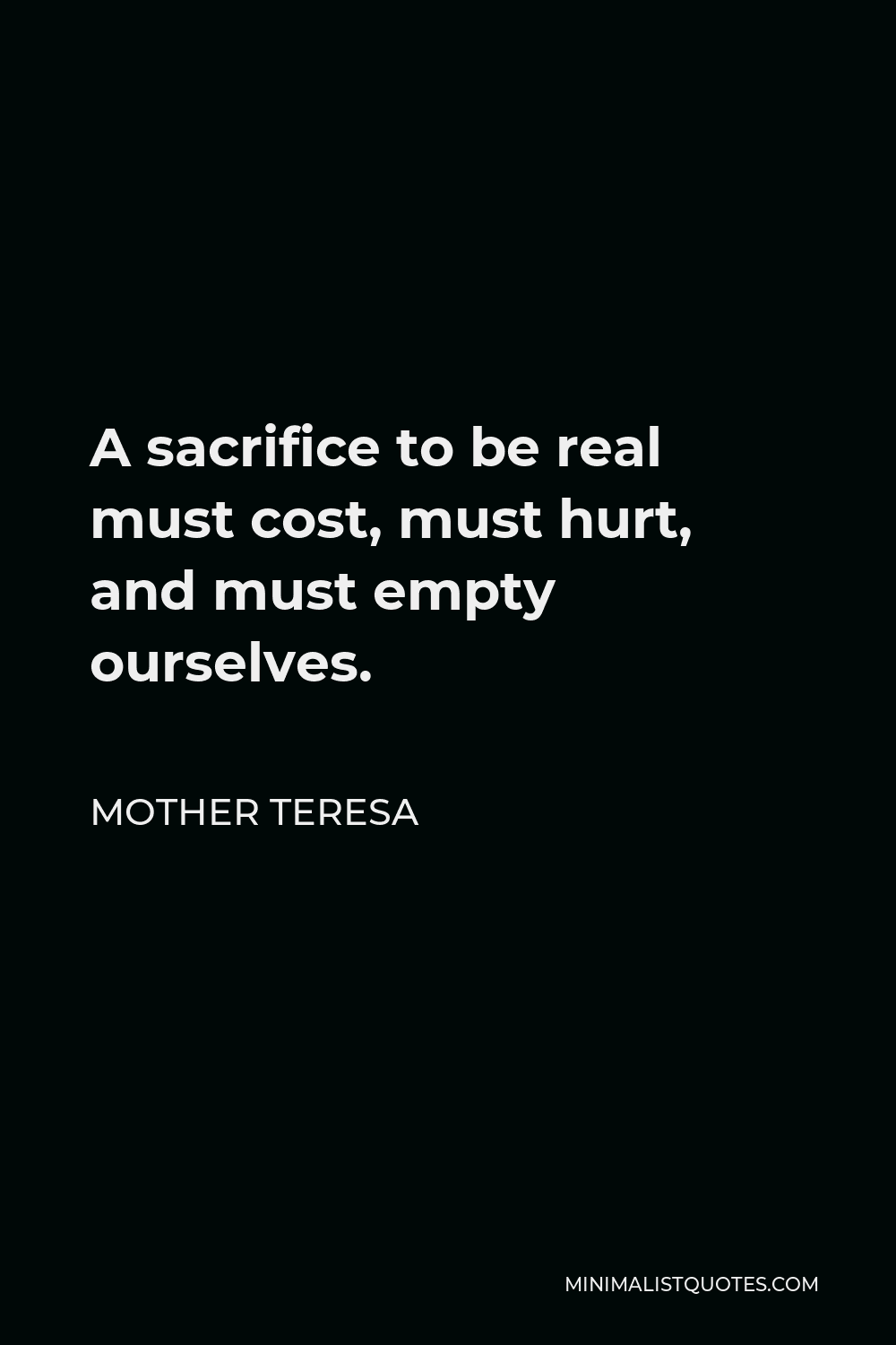 A Mother S Sacrifice Quotes Mother Teresa Quote: A Sacrifice To Be Real Must Cost, Must Hurt, And Must  Empty Ourselves.