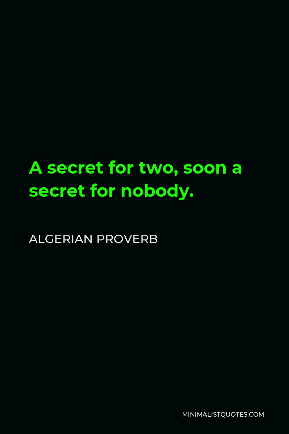 Algerian Proverb Quote - A secret for two, soon a secret for nobody.