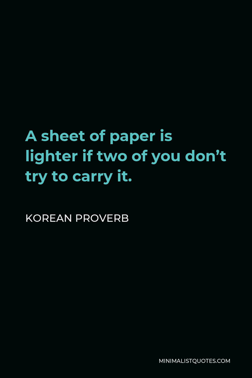 Korean Proverb Quote - A sheet of paper is lighter if two of you don’t try to carry it.