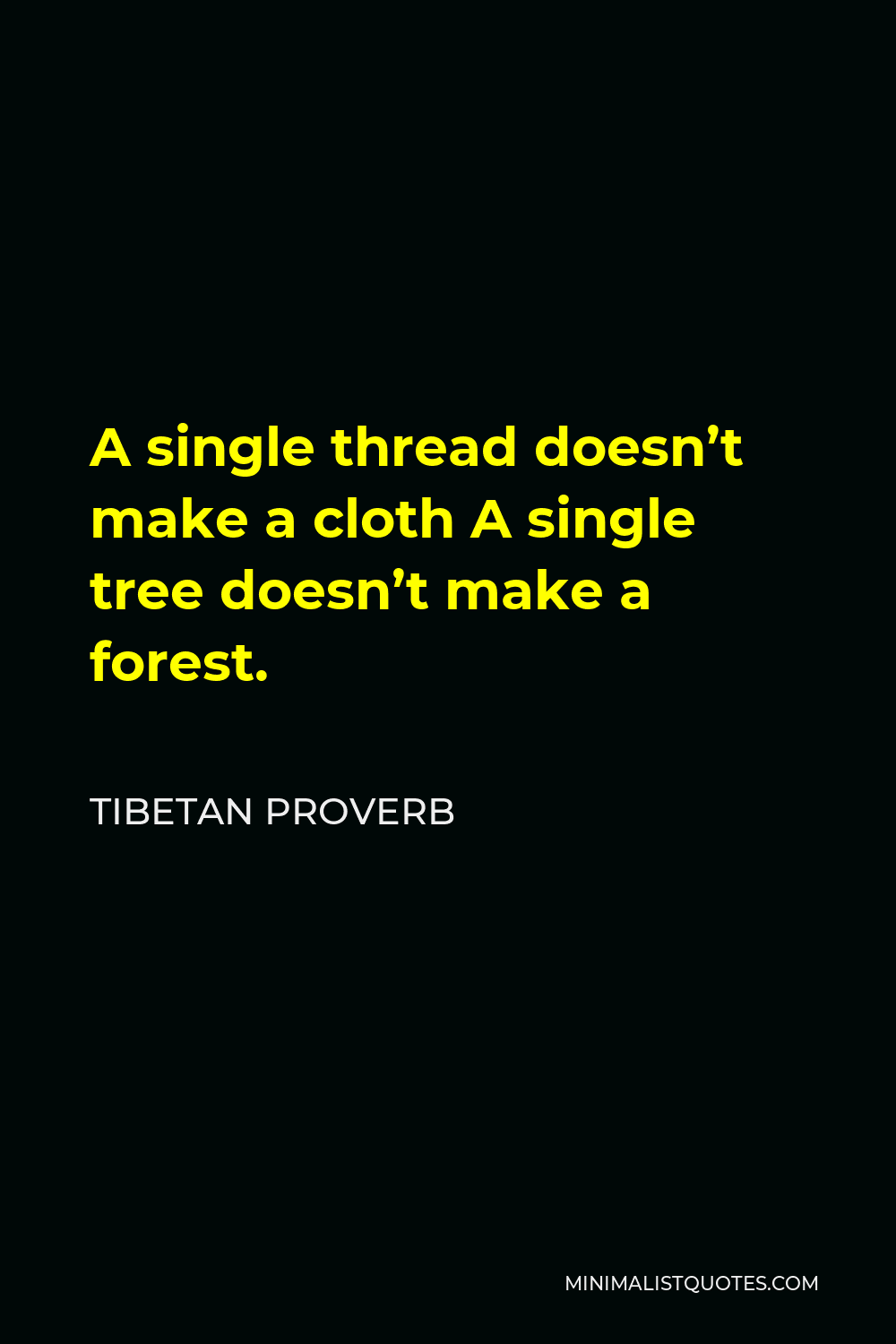 Tibetan Proverb Quote - A single thread doesn’t make a cloth A single tree doesn’t make a forest.