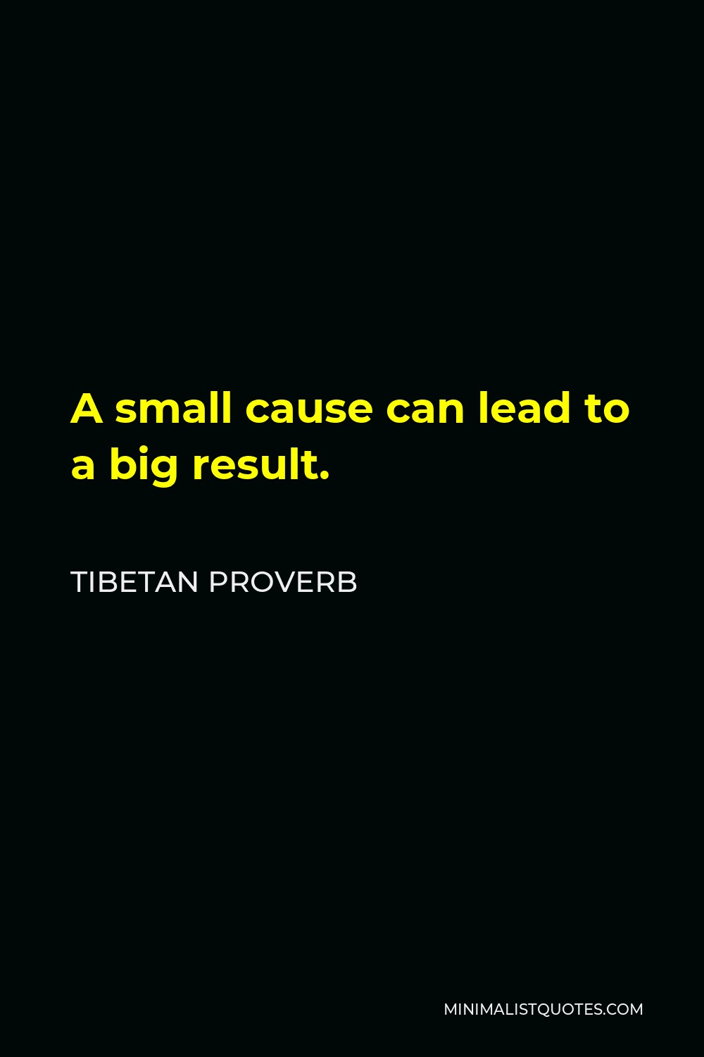 Tibetan Proverb Quote - A small cause can lead to a big result.