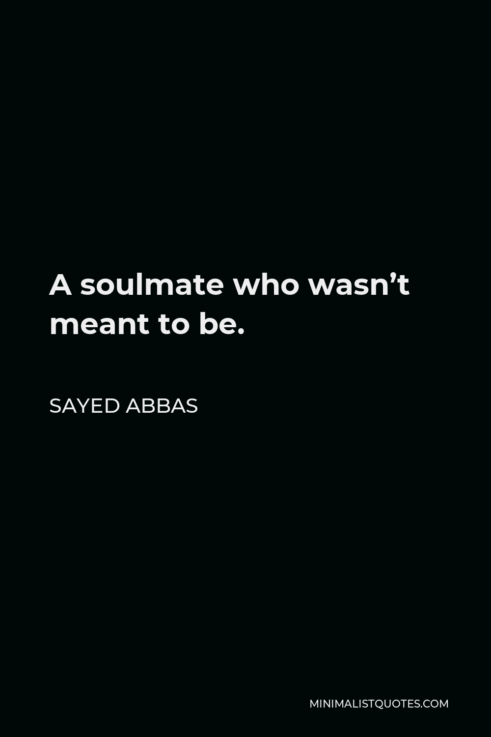 Sayed Abbas Quote - A soulmate who wasn’t meant to be.