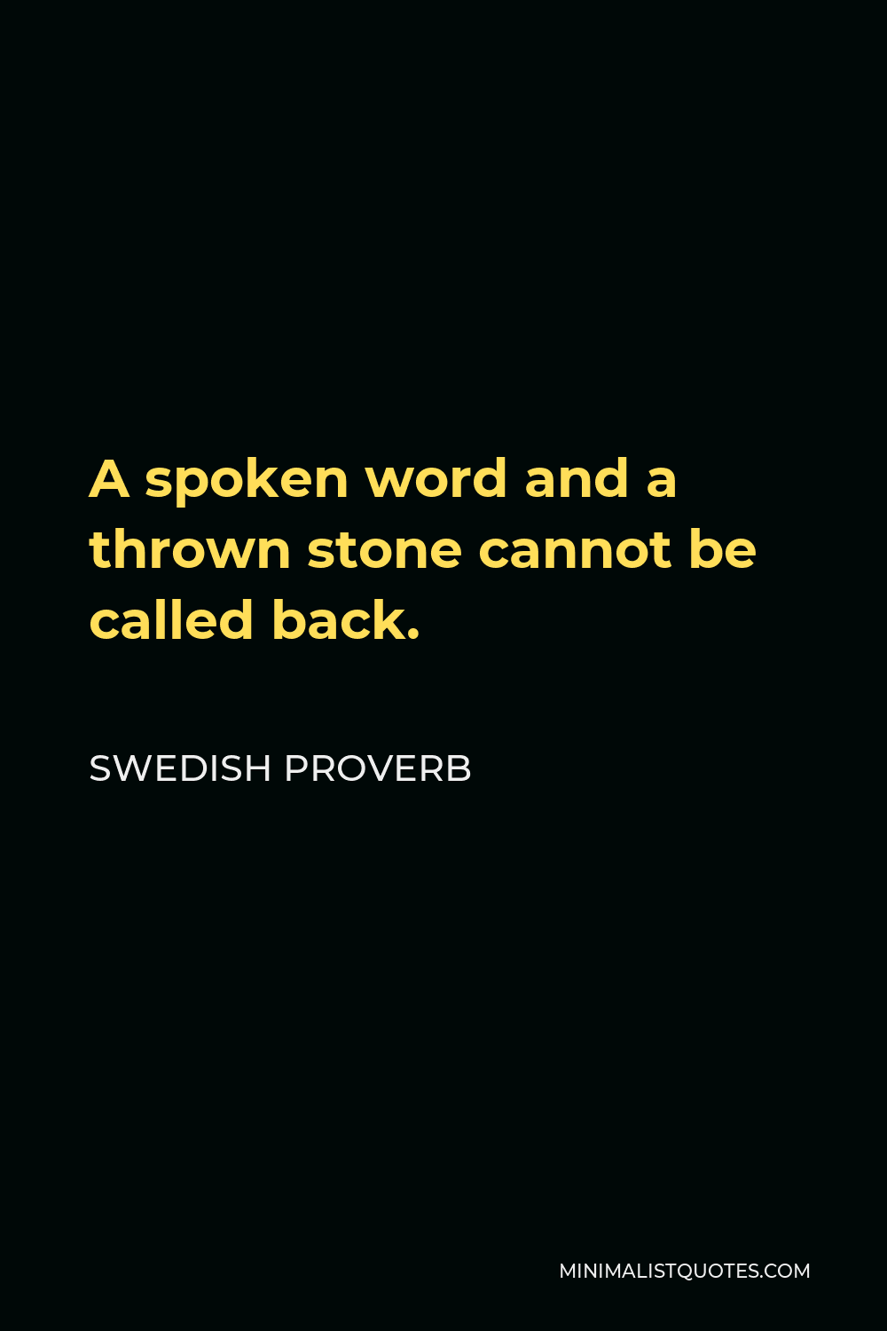 Swedish Proverb Quote - A spoken word and a thrown stone cannot be called back.
