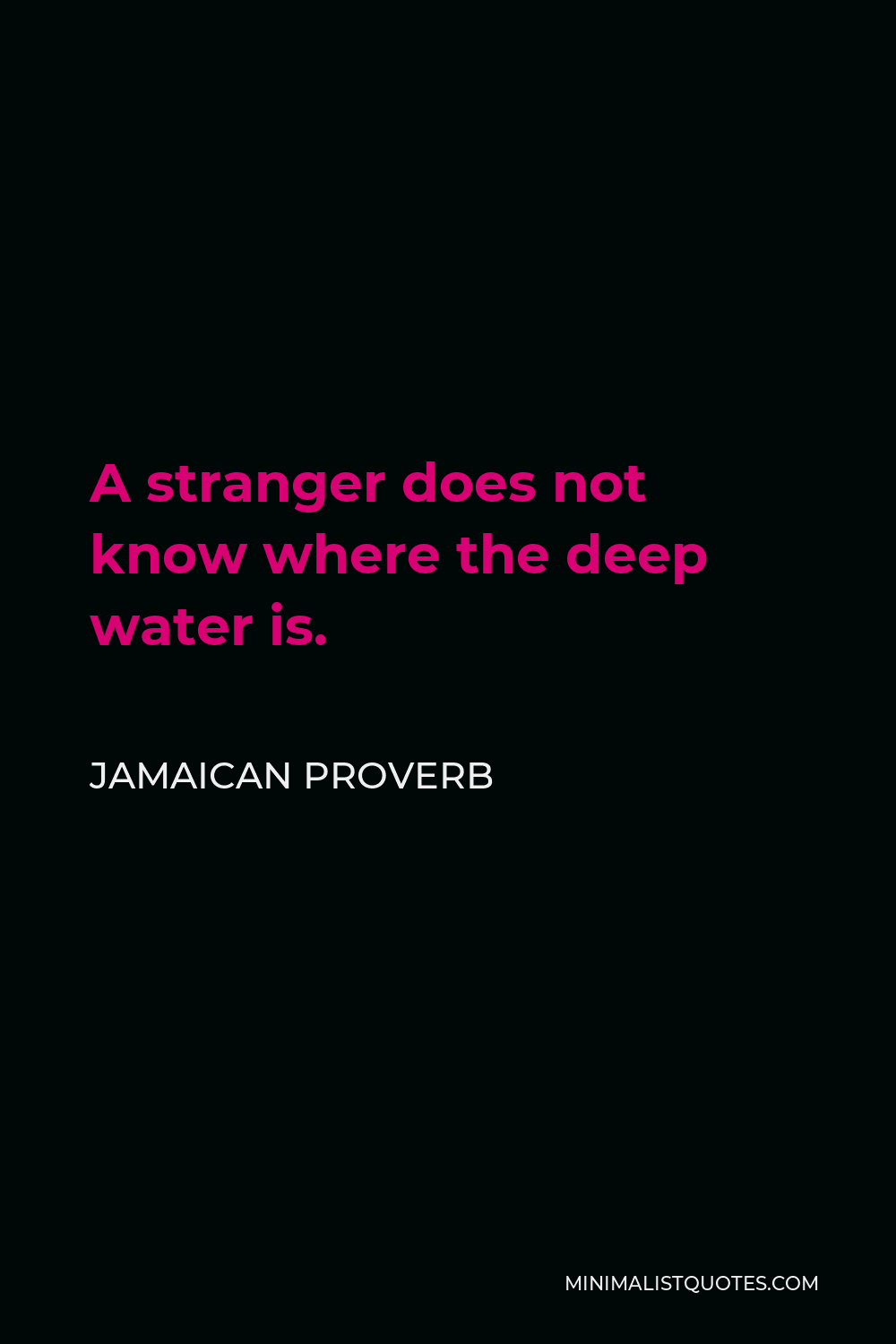 Jamaican Proverb Quote - A stranger does not know where the deep water is.