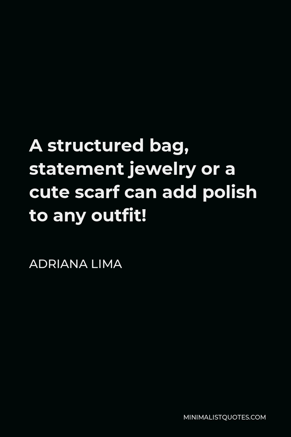 Adriana Lima Quote - A structured bag, statement jewelry or a cute scarf can add polish to any outfit!