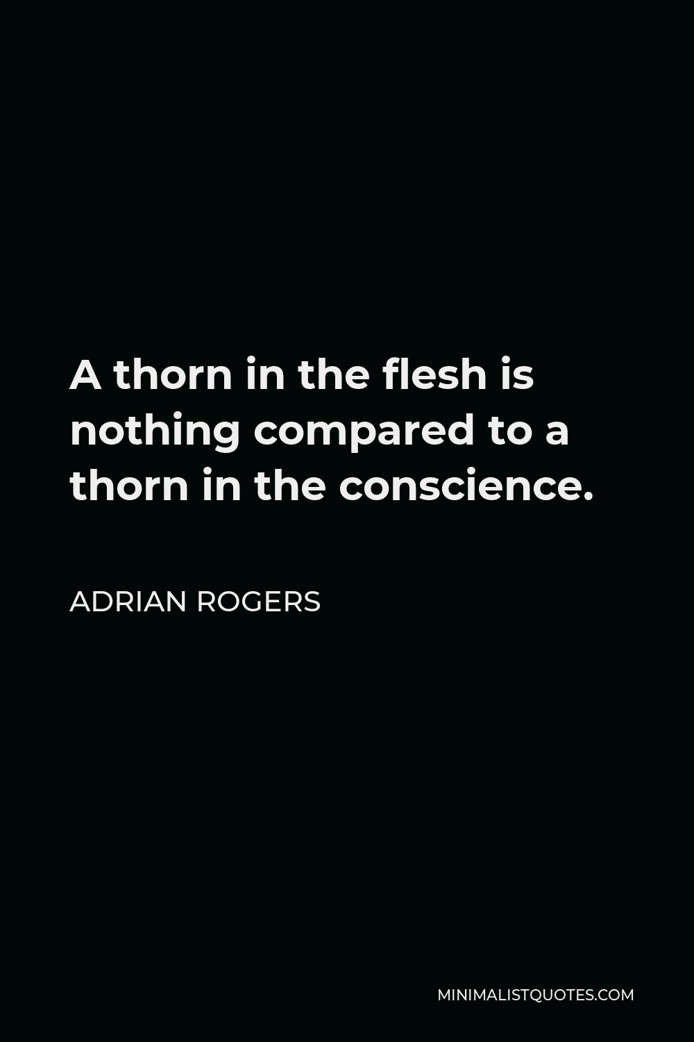 Adrian Rogers Quote - A thorn in the flesh is nothing compared to a thorn in the conscience.