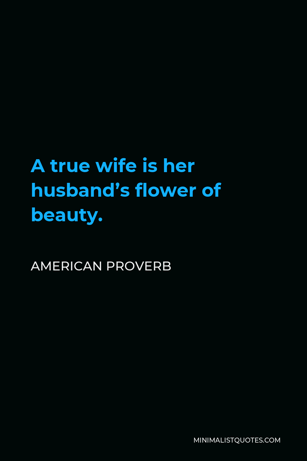 American Proverb Quote - A true wife is her husband’s flower of beauty.