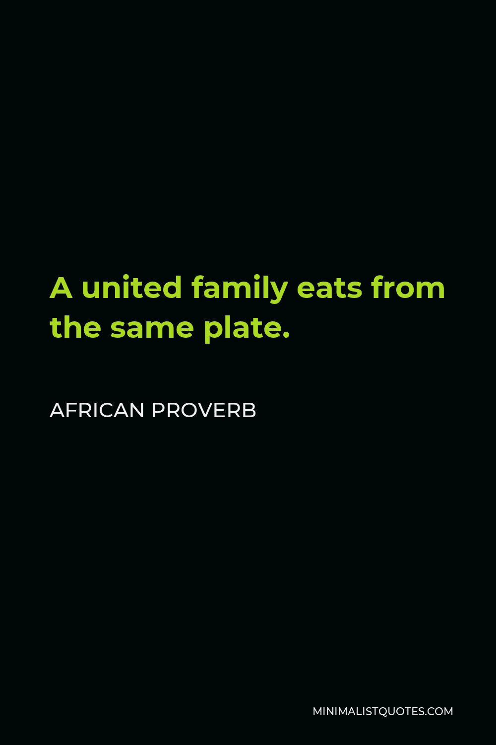 African Proverb Quote - A united family eats from the same plate.