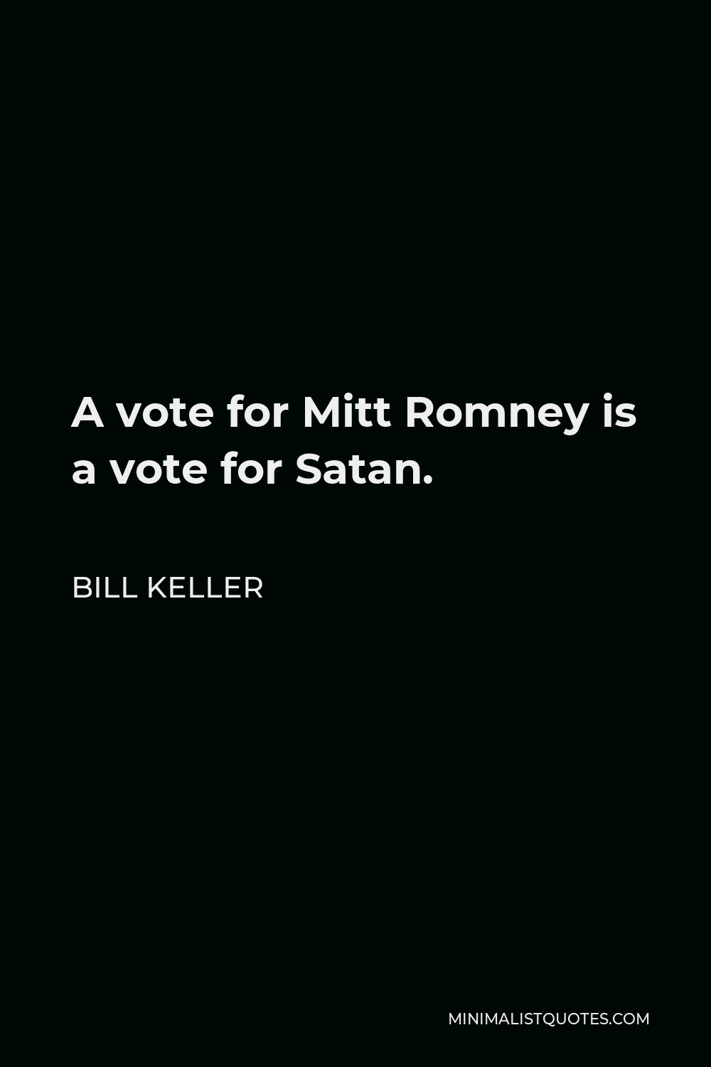 Bill Keller Quote - A vote for Mitt Romney is a vote for Satan.