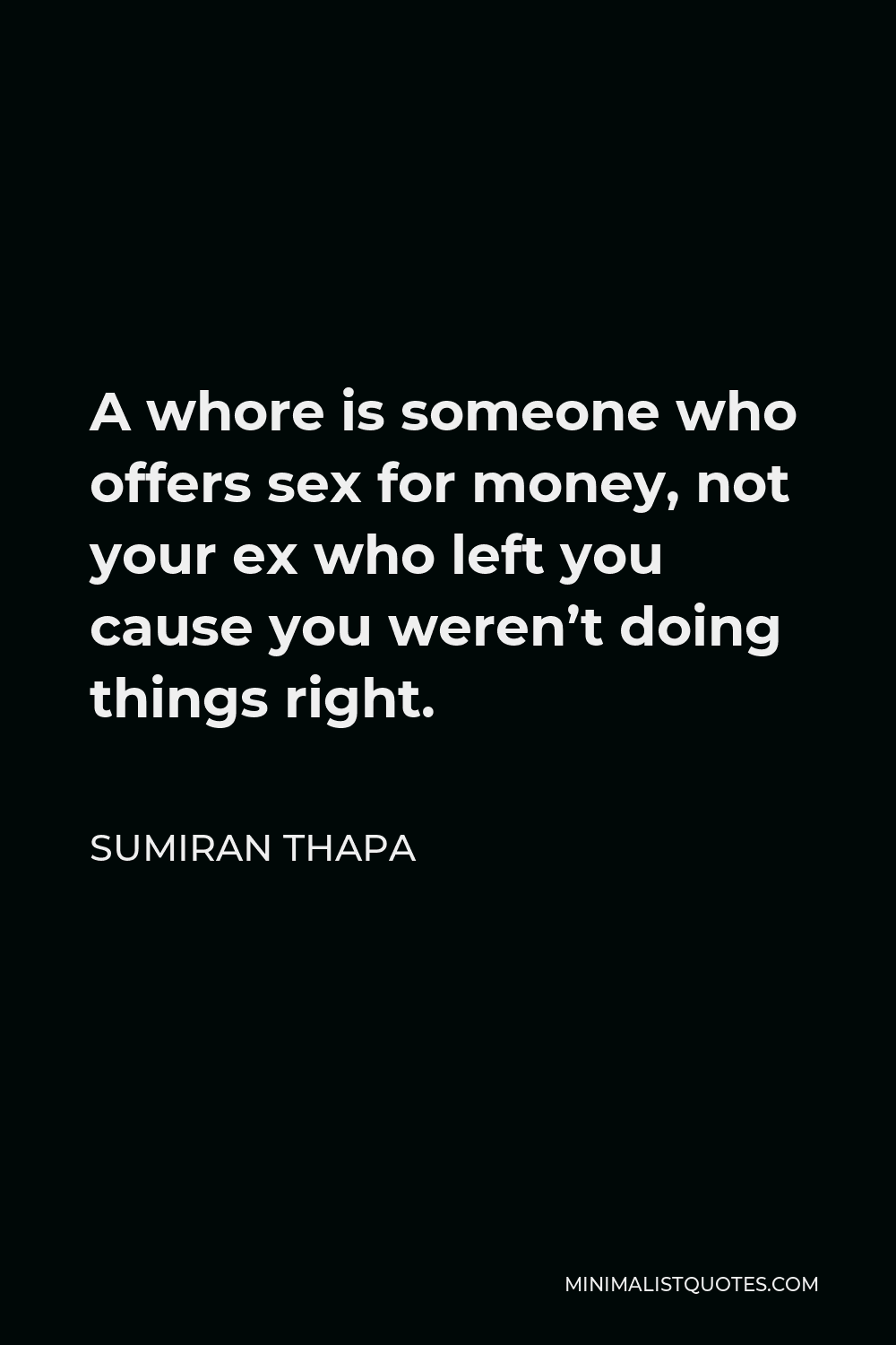 Sumiran Thapa Quote - A whore is someone who offers sex for money, not your ex who left you cause you weren’t doing things right.