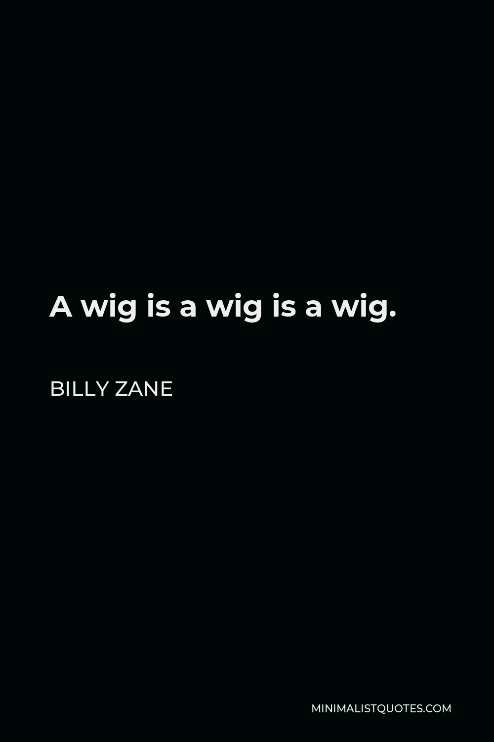 Billy Zane Quote - A wig is a wig is a wig.