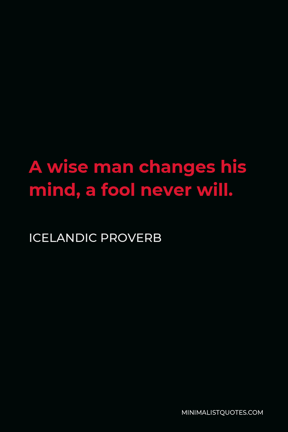 Icelandic Proverb Quote - A wise man changes his mind, a fool never will.