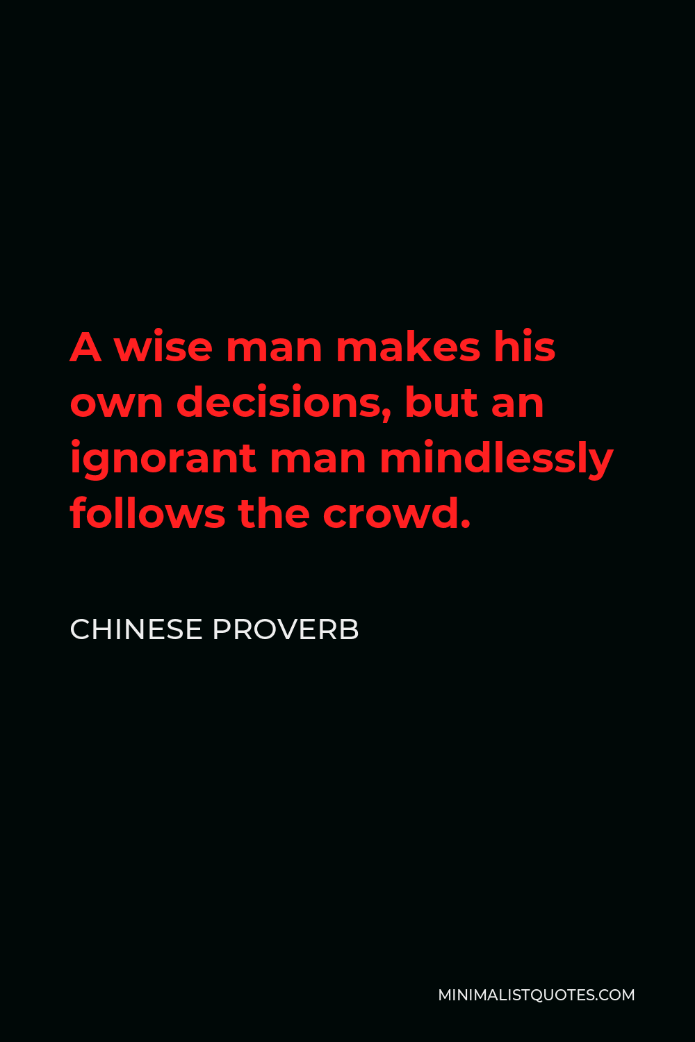 Chinese Proverb Quote - A wise man makes his own decisions, but an ignorant man mindlessly follows the crowd.