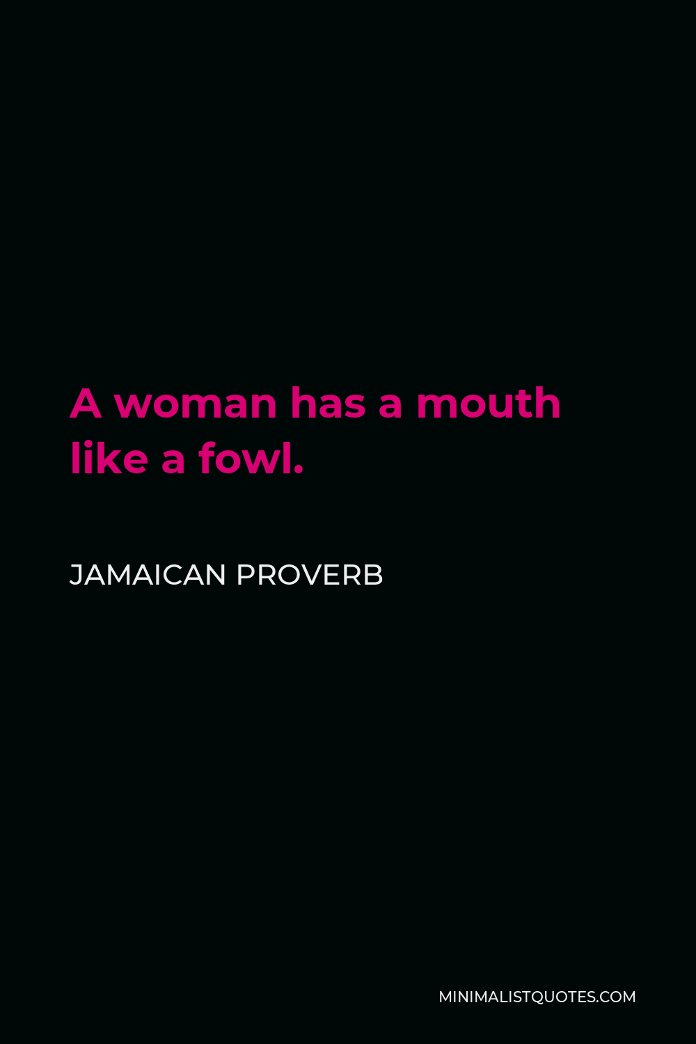 Jamaican Proverb Quote - A woman has a mouth like a fowl.
