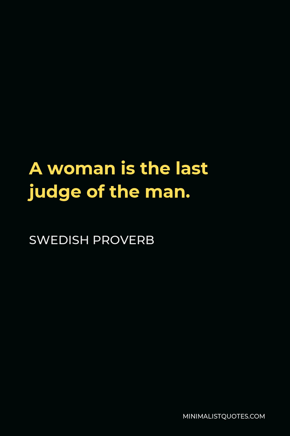 Swedish Proverb Quote - A woman is the last judge of the man.