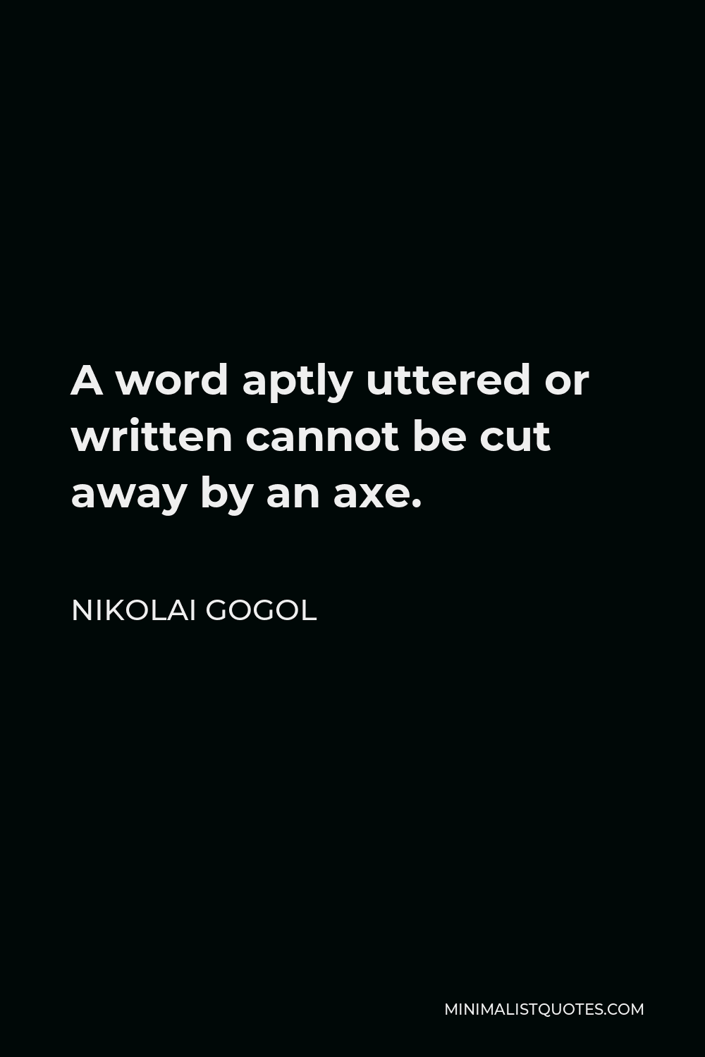 Nikolai Gogol Quote - A word aptly uttered or written cannot be cut away by an axe.