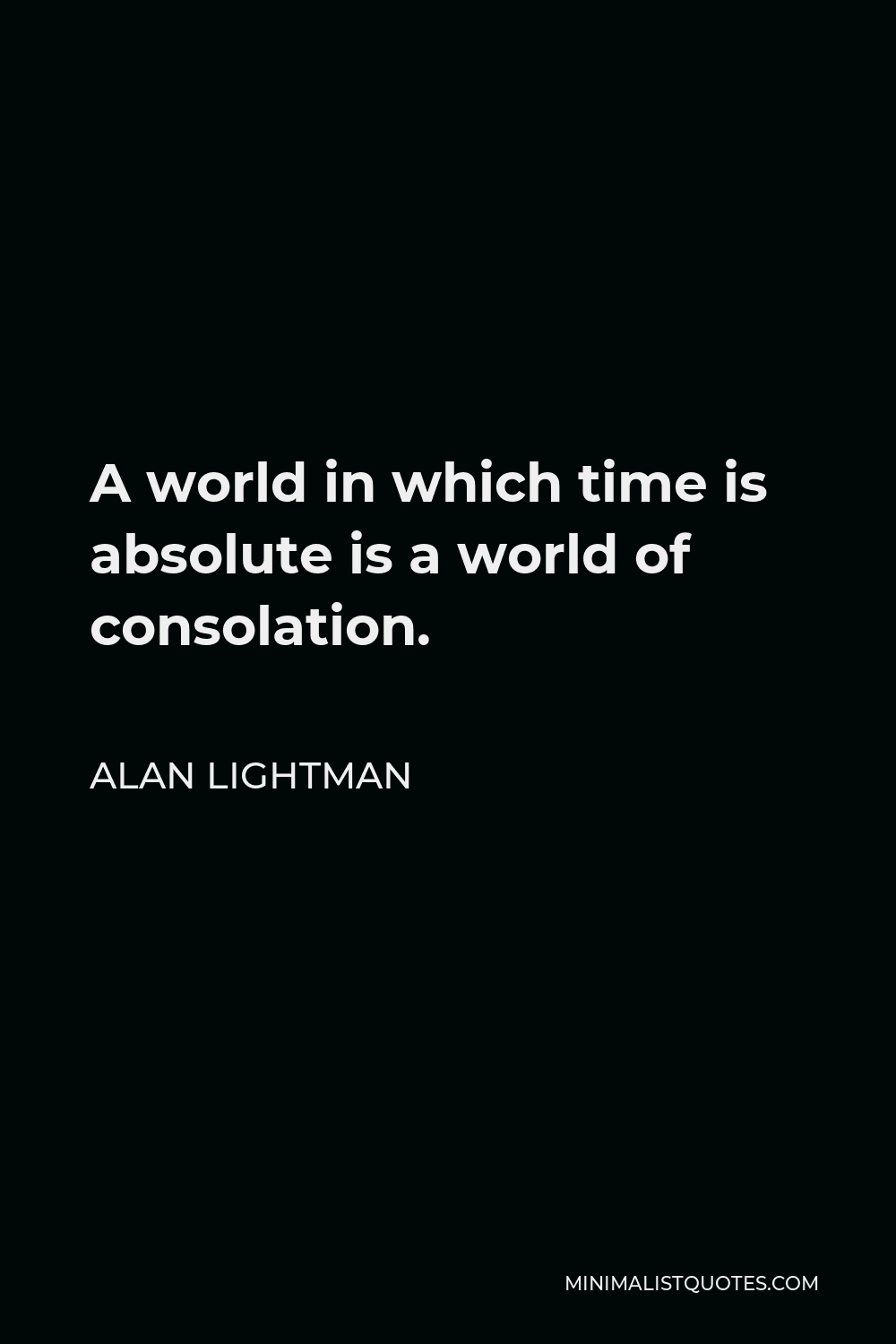 Alan Lightman Quote A world in which time is absolute is a world of