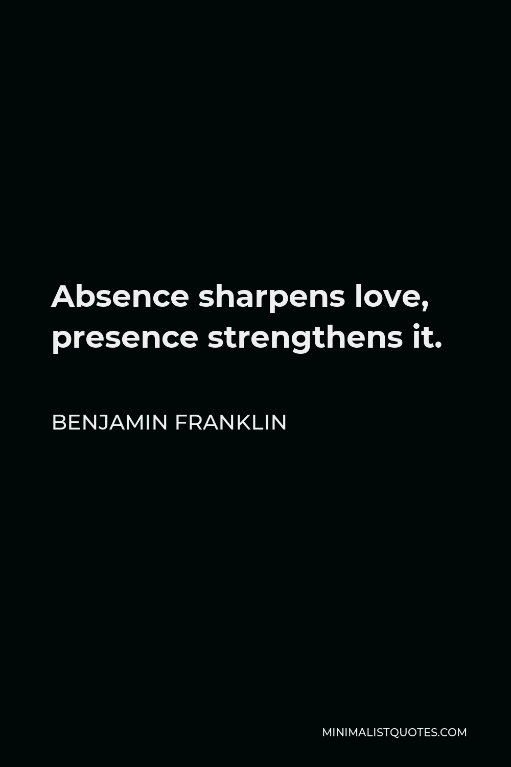 Benjamin Franklin Quote Absence Sharpens Love Presence Strengthens It