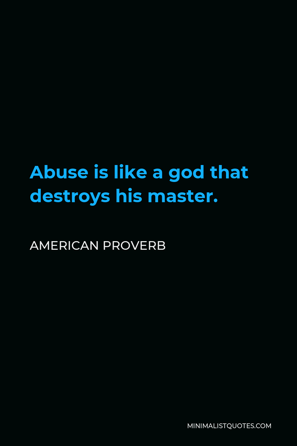 American Proverb Quote - Abuse is like a god that destroys his master.