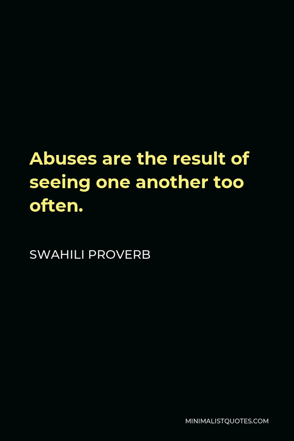 Swahili Proverb Quote - Abuses are the result of seeing one another too often.