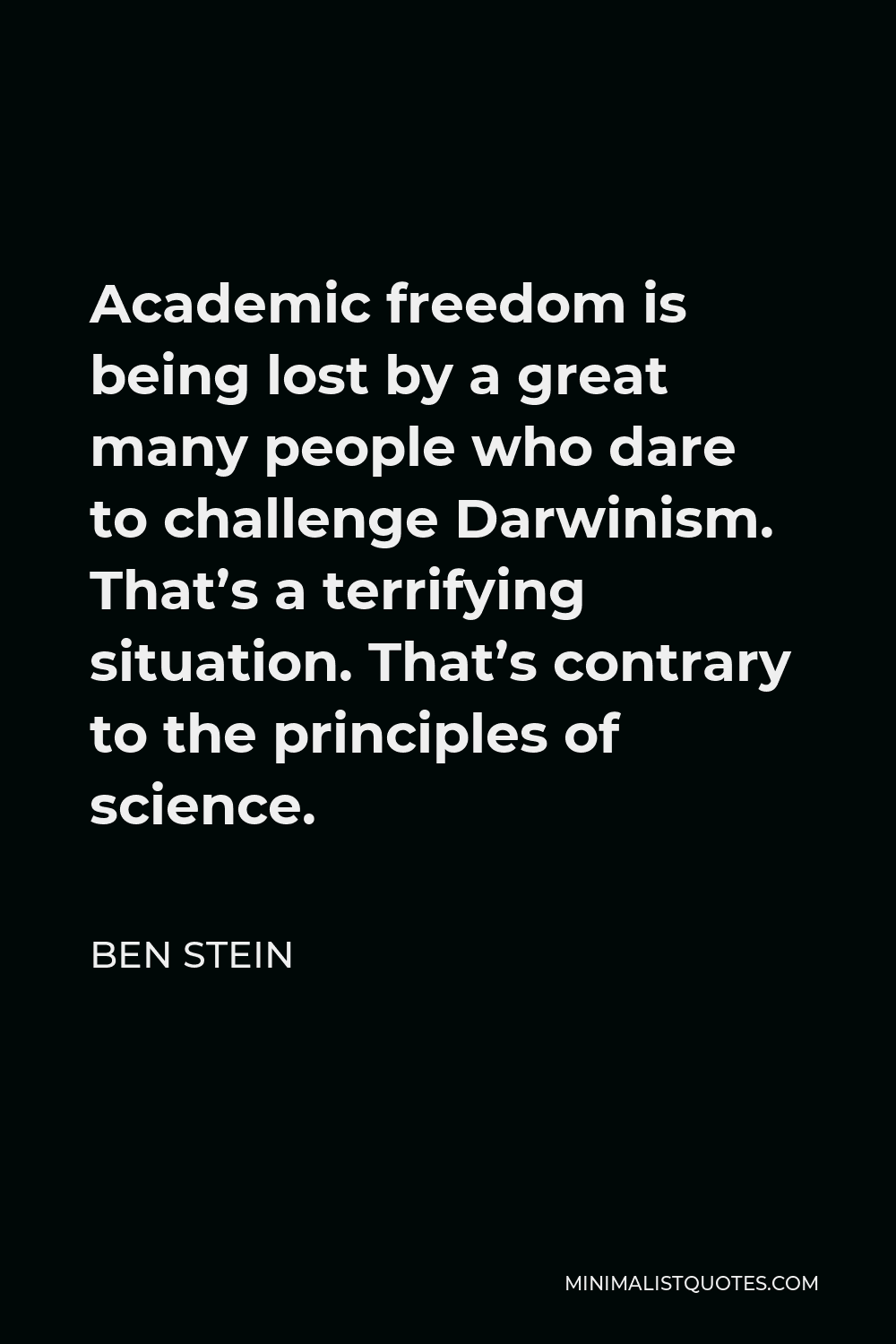 Ben Stein Quote - Academic freedom is being lost by a great many people who dare to challenge Darwinism. That’s a terrifying situation. That’s contrary to the principles of science.