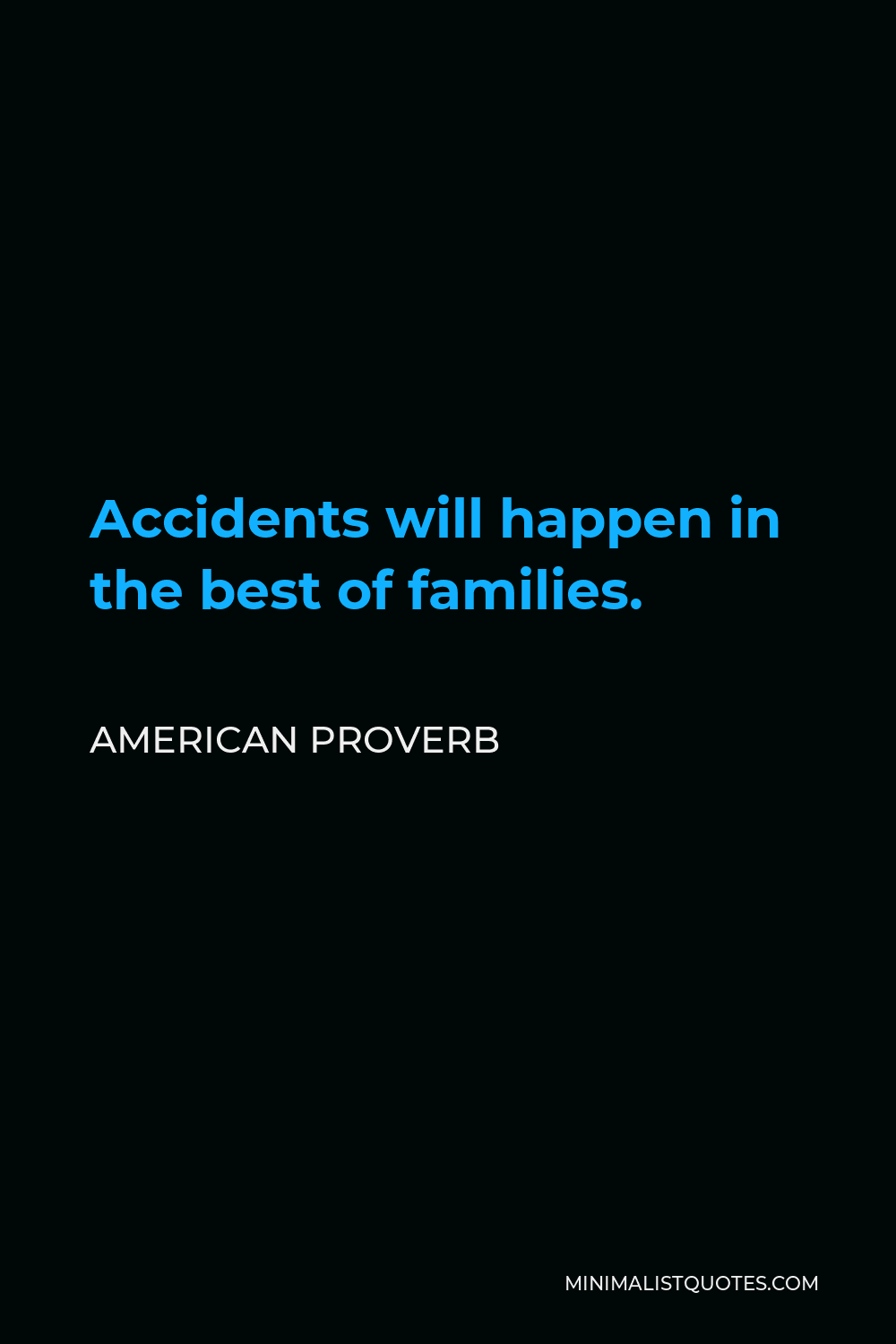American Proverb Quote - Accidents will happen in the best of families.