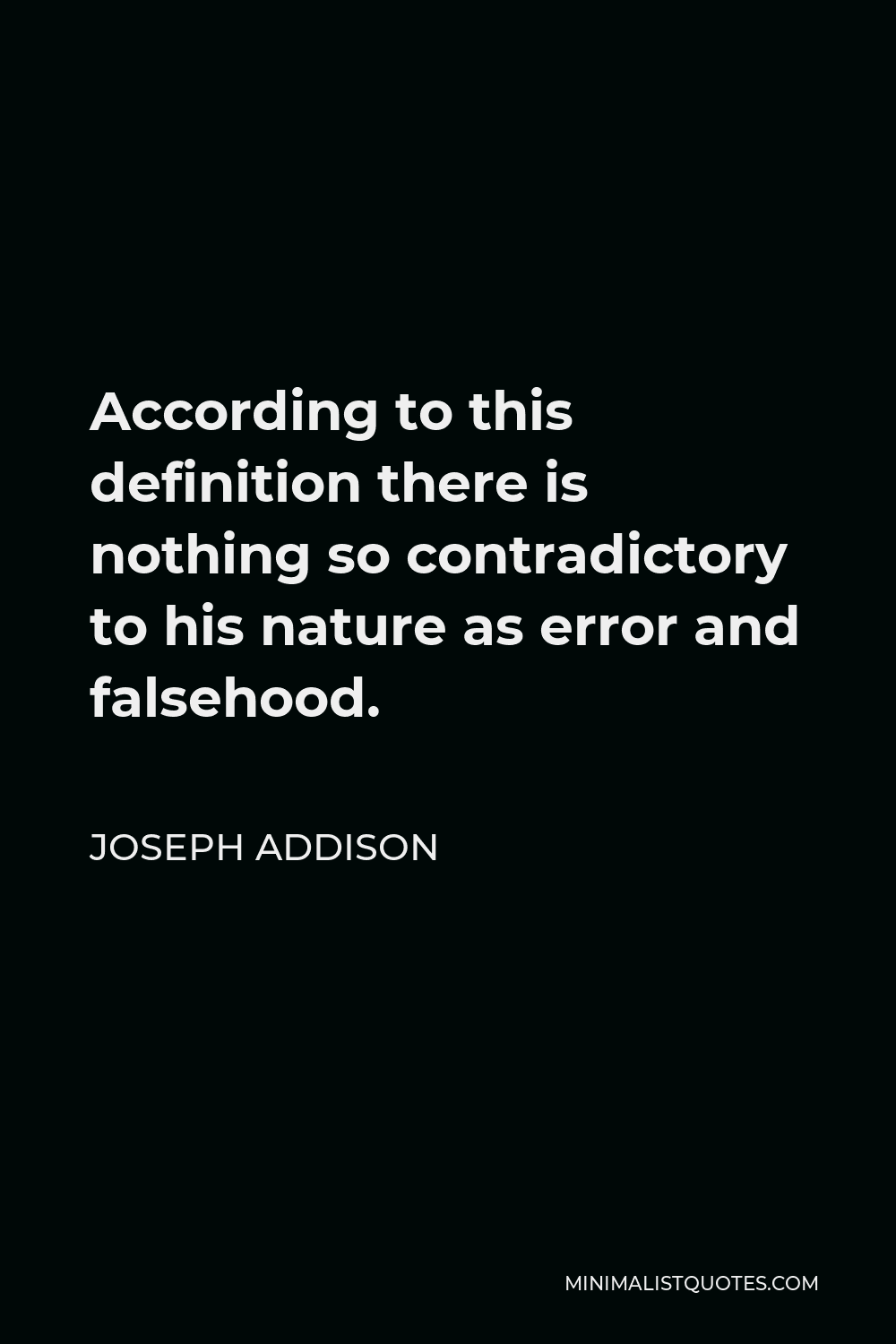 Joseph Addison Quote - According to this definition there is nothing so contradictory to his nature as error and falsehood.