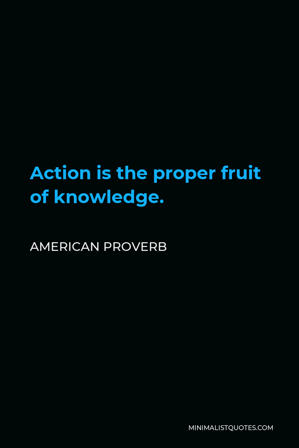 American Proverb Quote - Action is the proper fruit of knowledge.