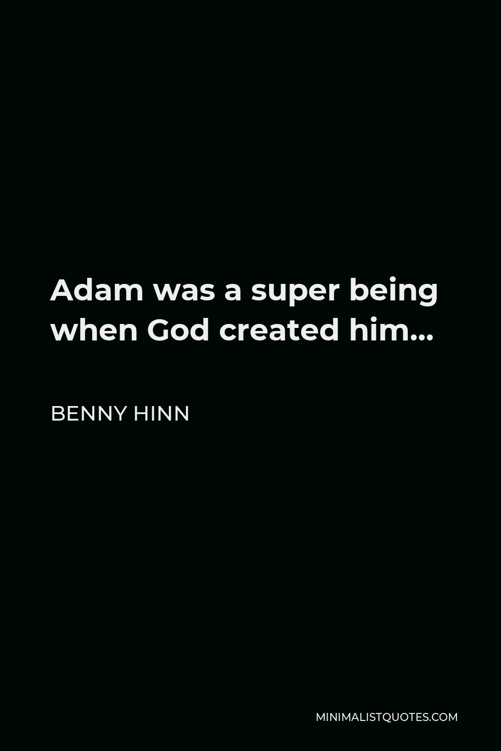Benny Hinn Quote - Adam was a super being when God created him…