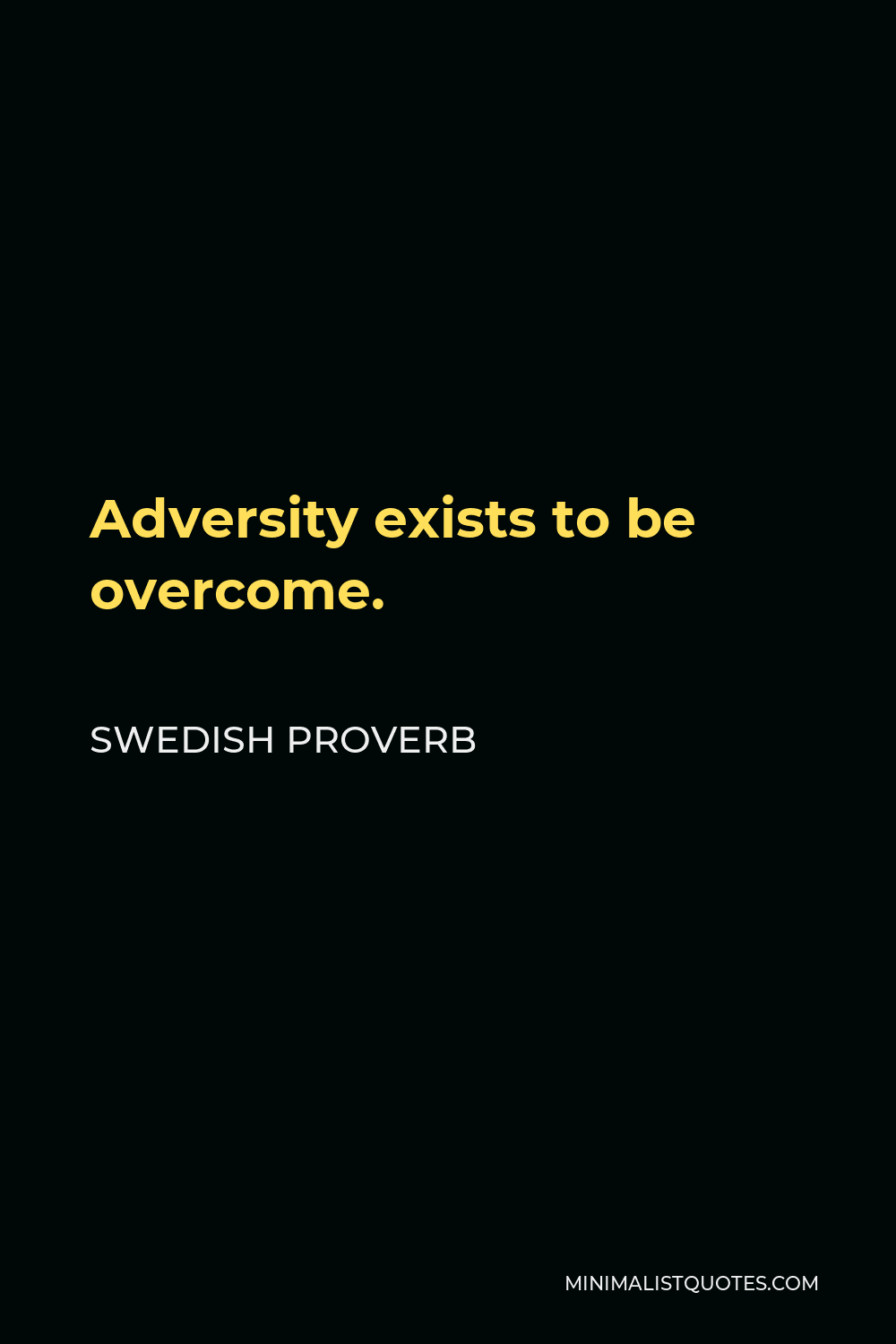 Swedish Proverb Quote - Adversity exists to be overcome.