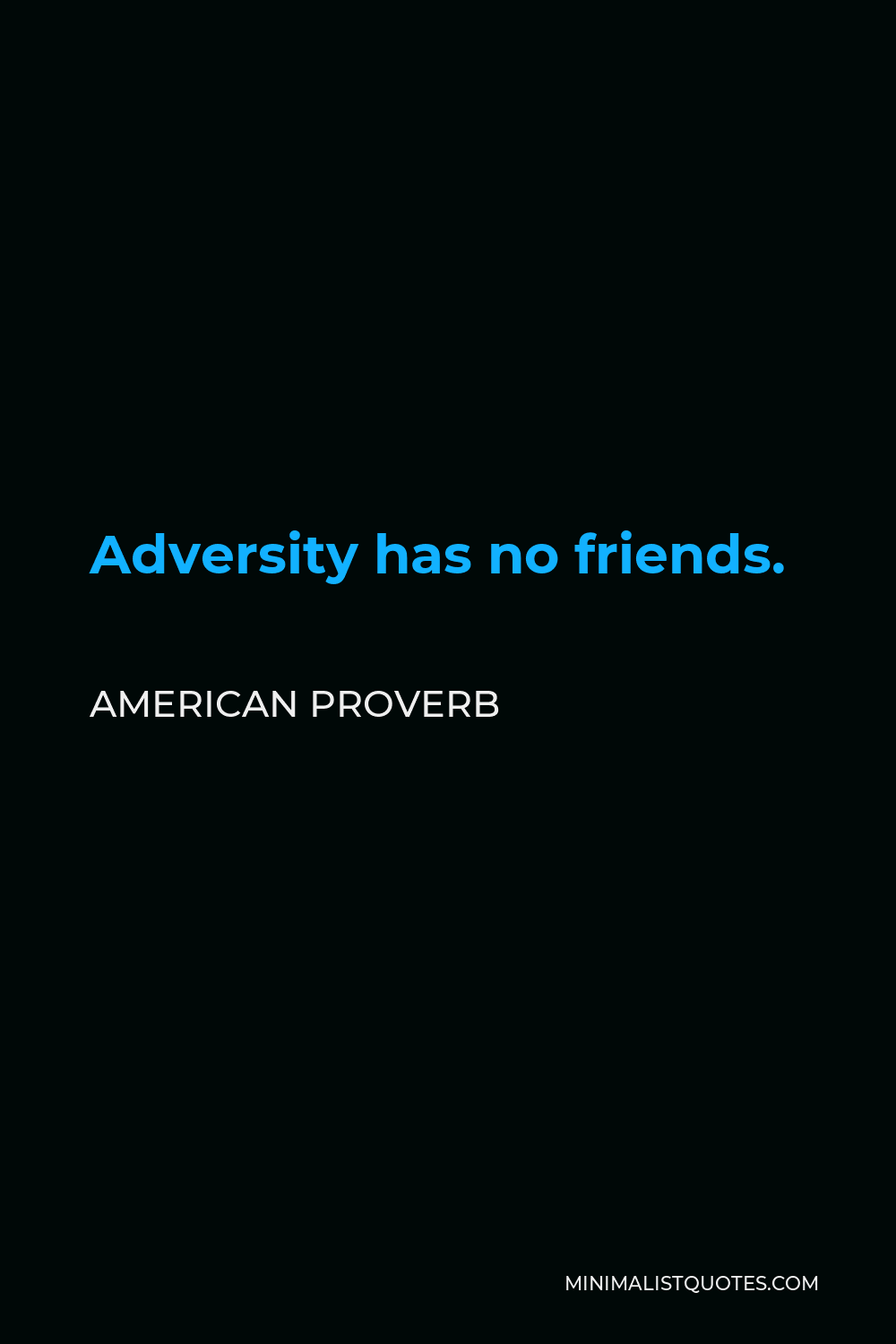 American Proverb Quote - Adversity has no friends.