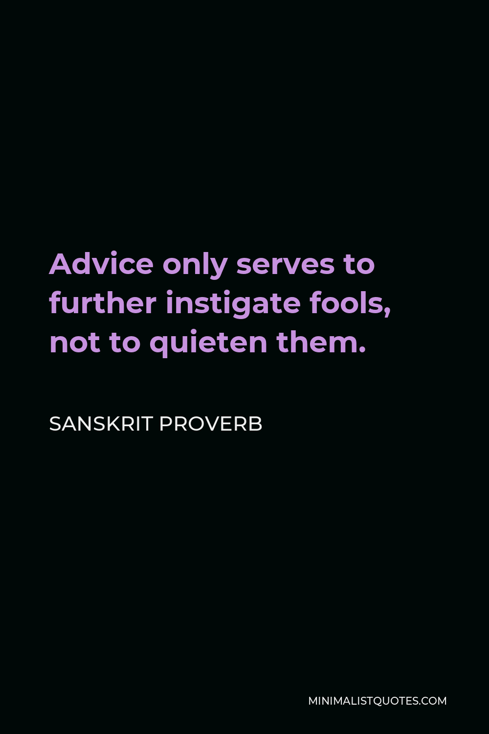 Sanskrit Proverb Quote - Advice only serves to further instigate fools, not to quieten them.