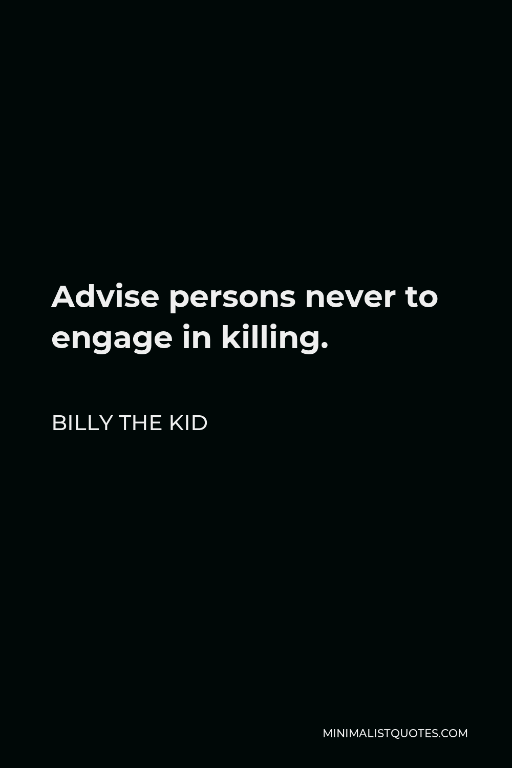 Billy the Kid Quote - Advise persons never to engage in killing.