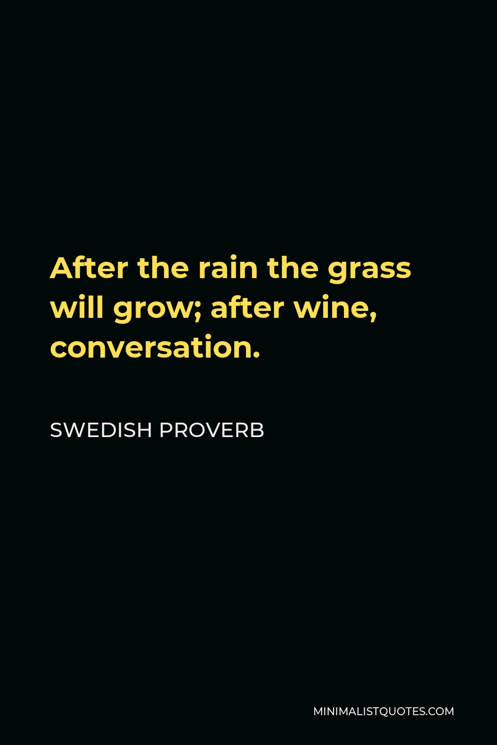 Swedish Proverb Quote - After the rain the grass will grow; after wine, conversation.