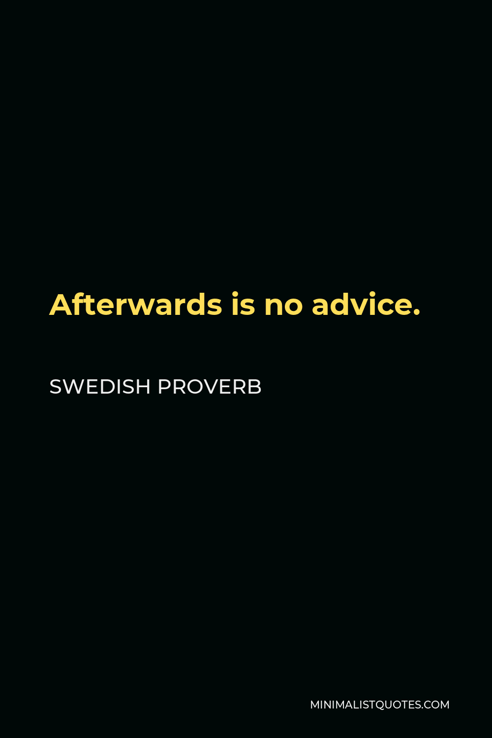 Swedish Proverb Quote - Afterwards is no advice.