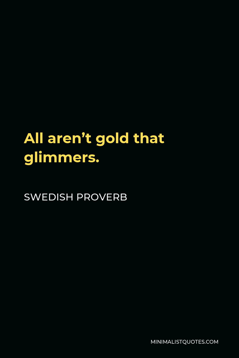 Swedish Proverb Quote - All aren’t gold that glimmers.